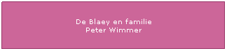 Tekstvak: De Blaey jr en familie
De Blaey sr
Peter Wimmer
